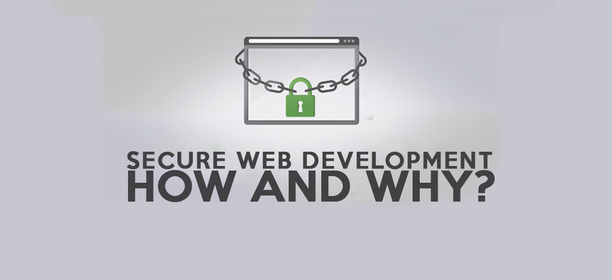 SECURE WEB DEVELOPMENT: HOW AND WHY