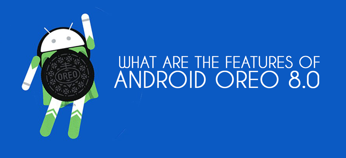 WHAT ARE THE FEATURES OF ANDROID OREO 8.0