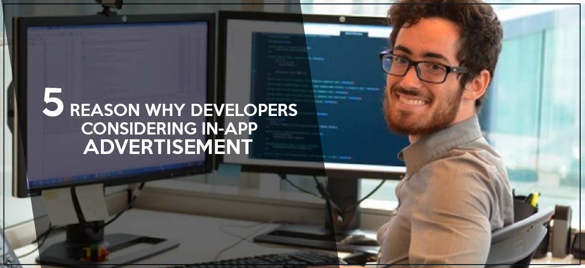 5 REASON WHY DEVELOPERS ARE CONSIDERING IN-APP ADVERTISEMENT