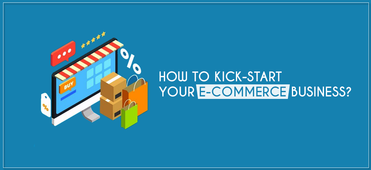 How To Kick-Start Your E-Commerce Business?