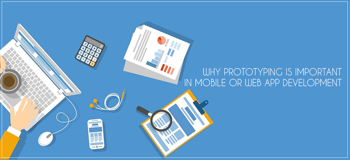 WHY PROTOTYPING IS IMPORTANT IN MOBILE OR WEB APP DEVELOPMENT?