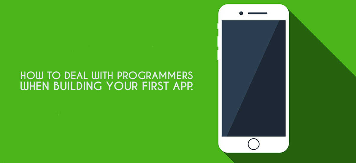 HOW TO DEAL WITH PROGRAMMERS WHEN BUILDING YOUR FIRST APP