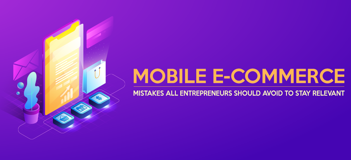 Mobile e-Commerce mistakes all entrepreneurs should avoid to stay relevant